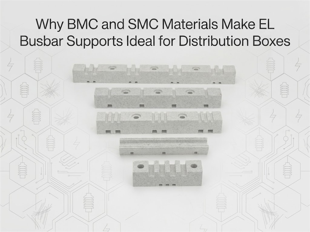 Why BMC and SMC Materials Make EL Busbar Supports Ideal for Distribution Boxes